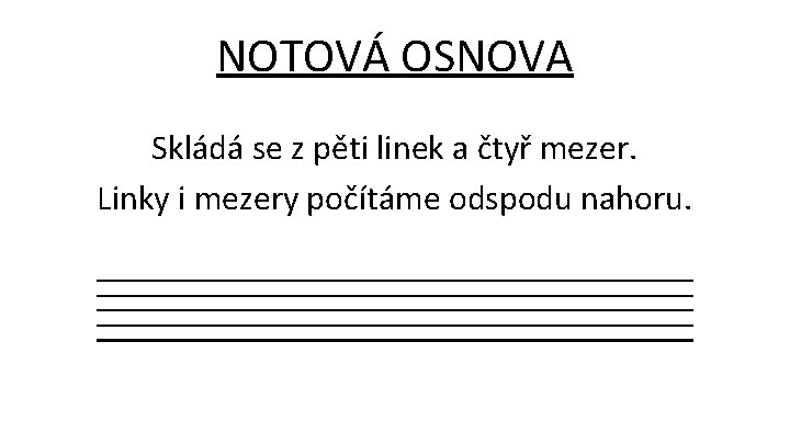 NOTOVÁ OSNOVA Skládá se z pěti linek a čtyř mezer. Linky i mezery počítáme