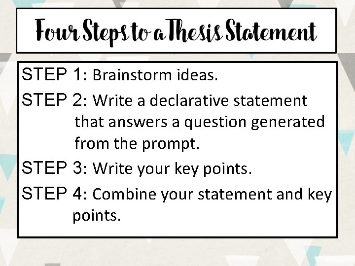 STEP 1: Brainstorm ideas. STEP 2: Write a declarative statement that answers a question STEP 1: Brainstorm ideas. STEP 2: Write a declarative statement that answers a question