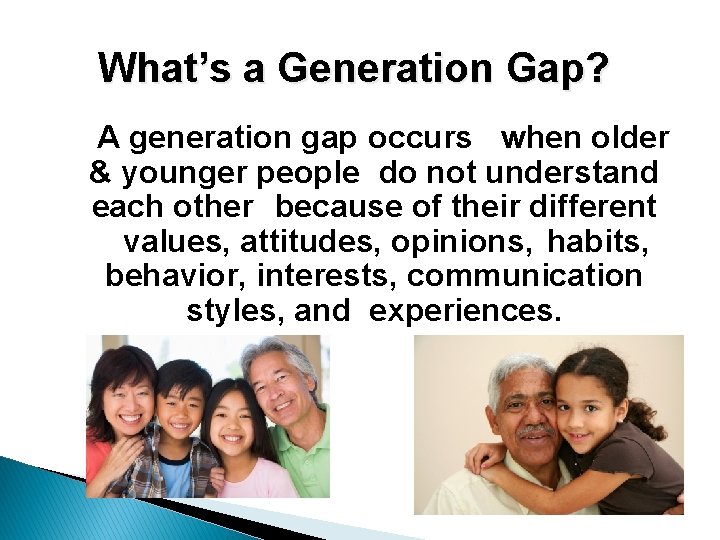 What’s a Generation Gap? A generation gap occurs when older & younger people do