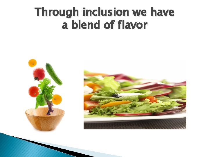 Through inclusion we have a blend of flavor 