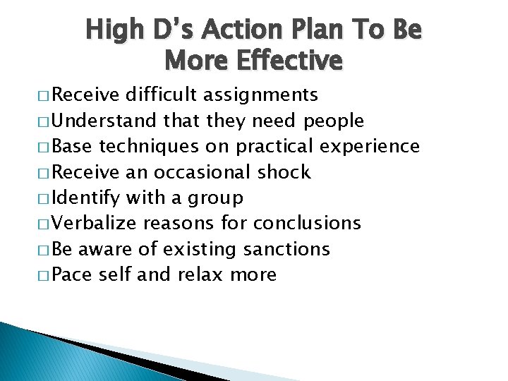 High D’s Action Plan To Be More Effective � Receive difficult assignments � Understand