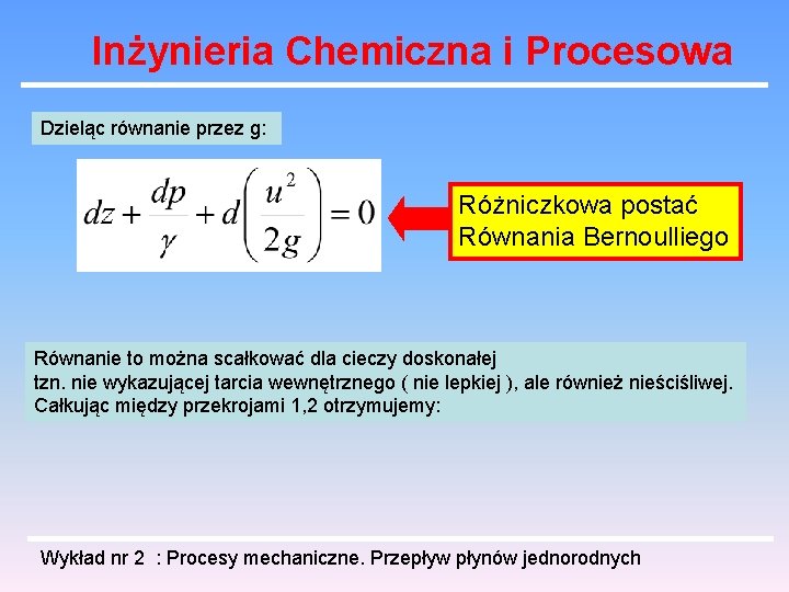 Inżynieria Chemiczna i Procesowa Dzieląc równanie przez g: Różniczkowa postać Równania Bernoulliego Równanie to