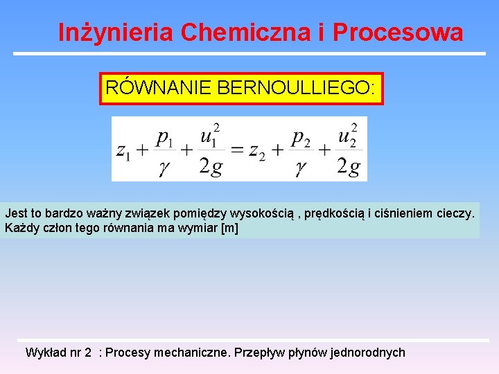 Inżynieria Chemiczna i Procesowa RÓWNANIE BERNOULLIEGO: Jest to bardzo ważny związek pomiędzy wysokością ,