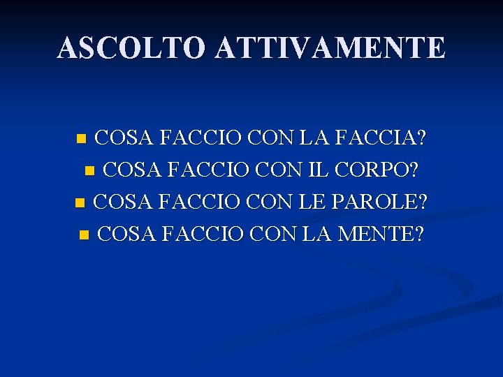 ASCOLTO ATTIVAMENTE COSA FACCIO CON LA FACCIA? n COSA FACCIO CON IL CORPO? n