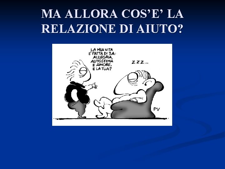 MA ALLORA COS’E’ LA RELAZIONE DI AIUTO? 