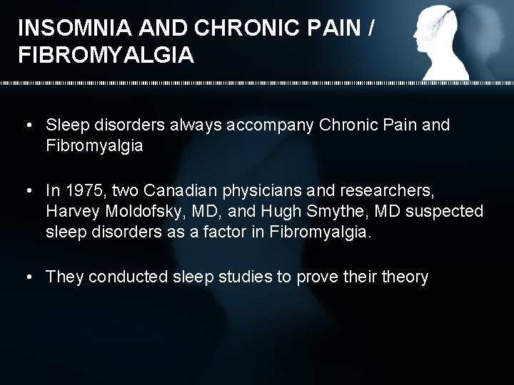 INSOMNIA AND CHRONIC PAIN / FIBROMYALGIA • Sleep disorders always accompany Chronic Pain and