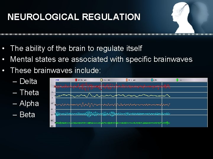 NEUROLOGICAL REGULATION • The ability of the brain to regulate itself • Mental states