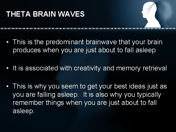 THETA BRAIN WAVES • This is the predominant brainwave that your brain produces when