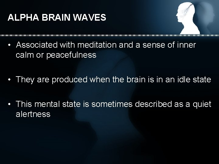 ALPHA BRAIN WAVES • Associated with meditation and a sense of inner calm or