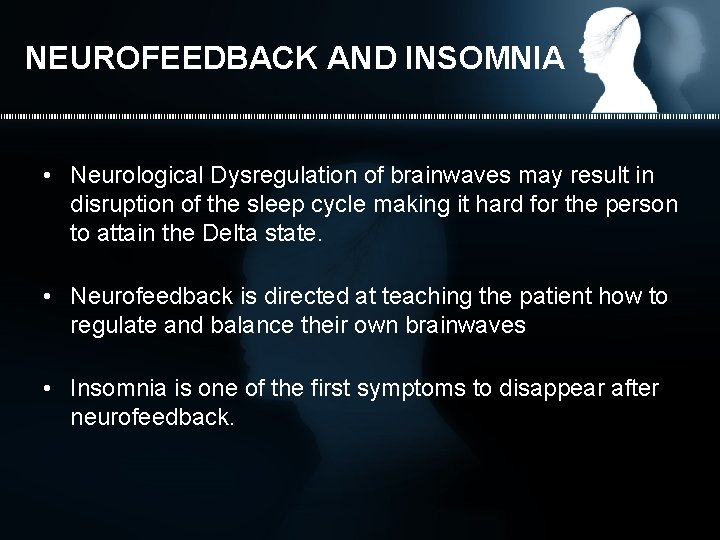 NEUROFEEDBACK AND INSOMNIA • Neurological Dysregulation of brainwaves may result in disruption of the