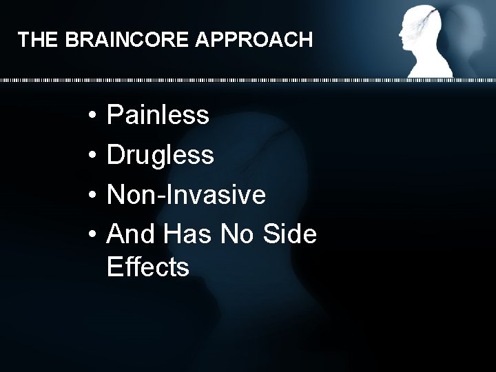 THE BRAINCORE APPROACH • • Painless Drugless Non-Invasive And Has No Side Effects 