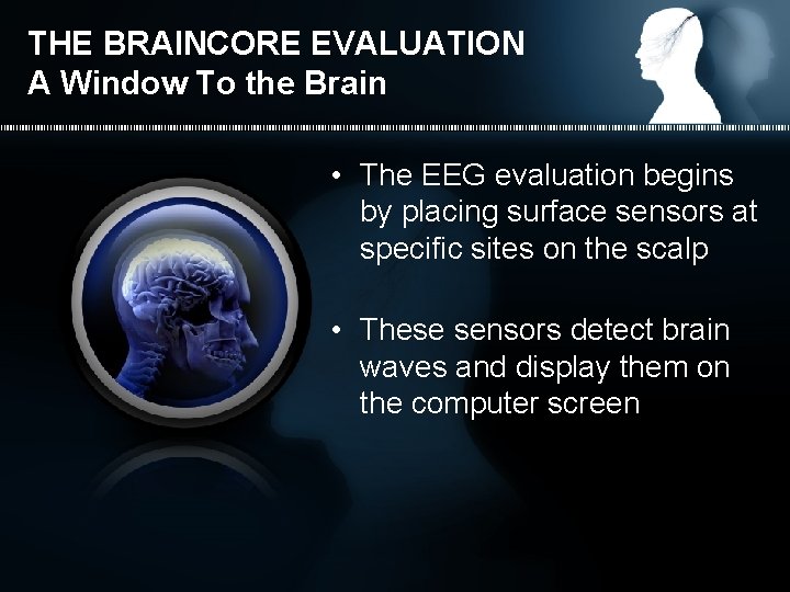 THE BRAINCORE EVALUATION A Window To the Brain • The EEG evaluation begins by