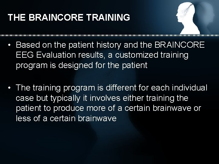THE BRAINCORE TRAINING • Based on the patient history and the BRAINCORE EEG Evaluation