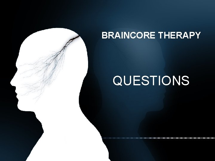 BRAINCORE THERAPY QUESTIONS 