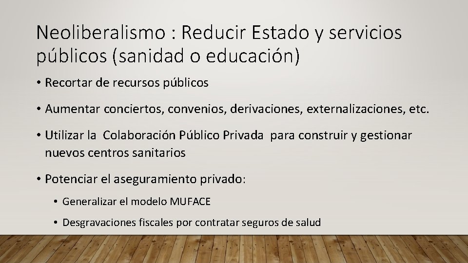 Neoliberalismo : Reducir Estado y servicios públicos (sanidad o educación) • Recortar de recursos