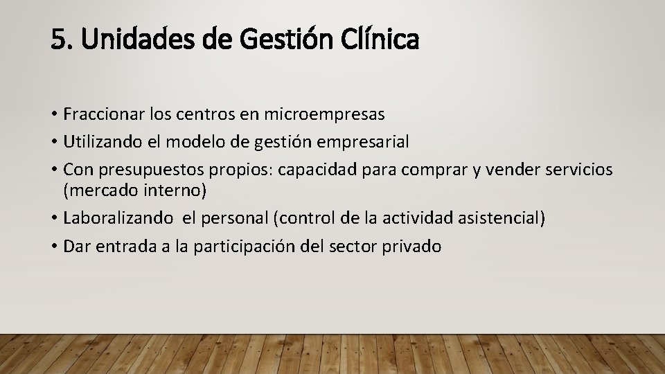 5. Unidades de Gestión Clínica • Fraccionar los centros en microempresas • Utilizando el