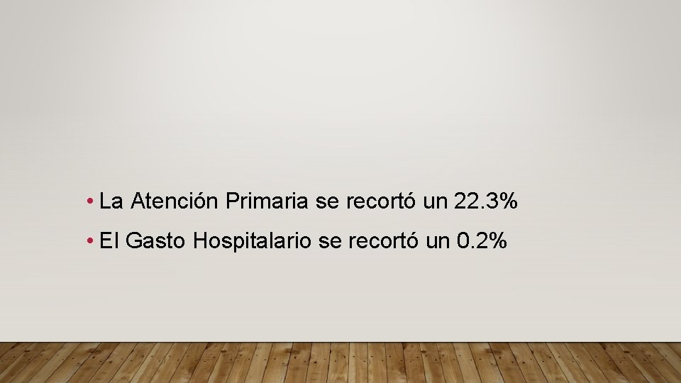  • La Atención Primaria se recortó un 22. 3% • El Gasto Hospitalario