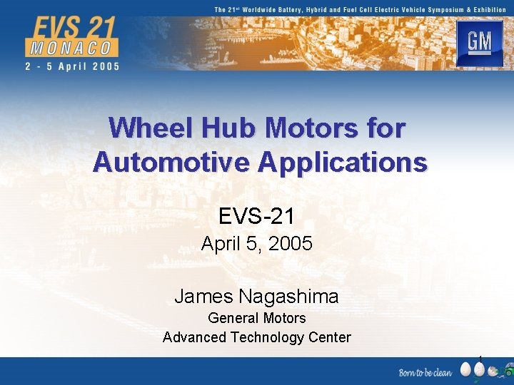 Wheel Hub Motors for Automotive Applications EVS-21 April 5, 2005 James Nagashima General Motors