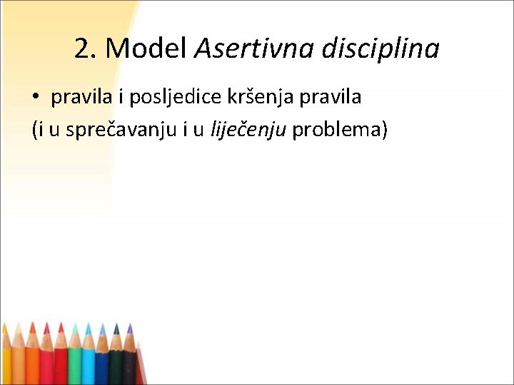 2. Model Asertivna disciplina • pravila i posljedice kršenja pravila (i u sprečavanju i