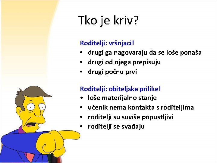 Tko je kriv? Roditelji: vršnjaci! • drugi ga nagovaraju da se loše ponaša •