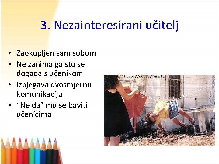 3. Nezainteresirani učitelj • Zaokupljen sam sobom • Ne zanima ga što se događa