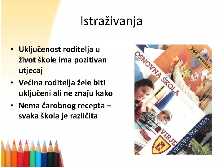 Istraživanja • Uključenost roditelja u život škole ima pozitivan utjecaj • Većina roditelja žele