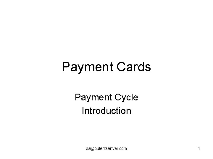 Payment Cards Payment Cycle Introduction bs@bulentsenver. com 1 