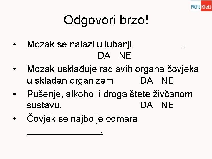 Odgovori brzo! • • Mozak se nalazi u lubanji. . DA NE Mozak usklađuje