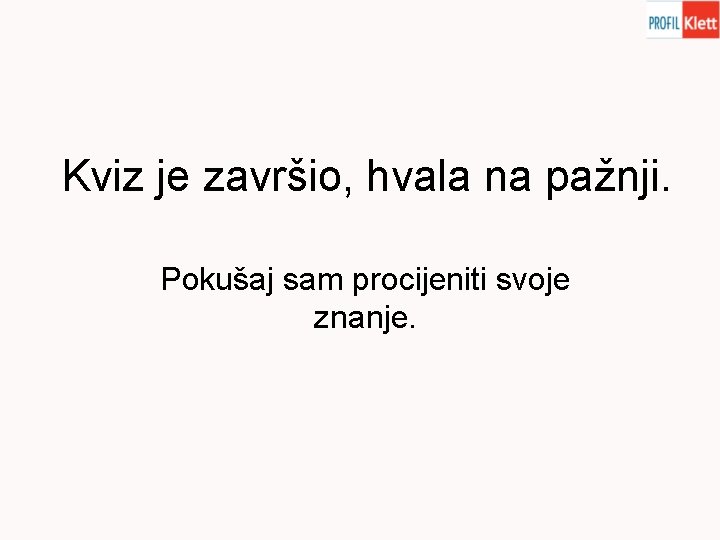 Kviz je završio, hvala na pažnji. Pokušaj sam procijeniti svoje znanje. 