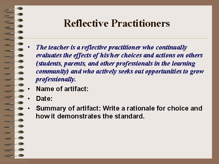 Reflective Practitioners • The teacher is a reflective practitioner who continually evaluates the effects