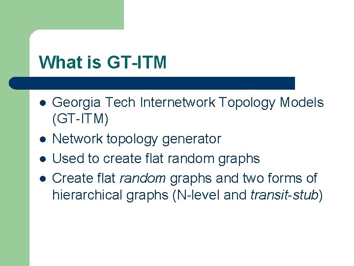 What is GT-ITM l l Georgia Tech Internetwork Topology Models (GT-ITM) Network topology generator