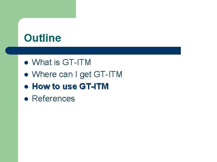 Outline l l What is GT-ITM Where can I get GT-ITM How to use