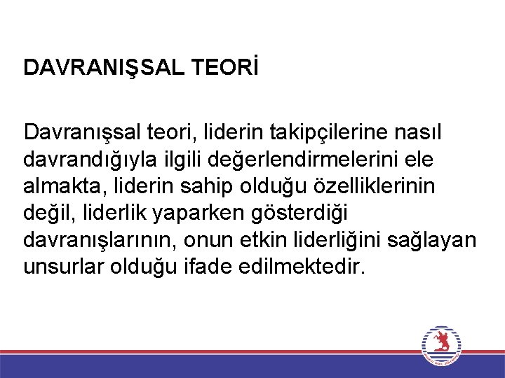 DAVRANIŞSAL TEORİ Davranışsal teori, liderin takipçilerine nasıl davrandığıyla ilgili değerlendirmelerini ele almakta, liderin sahip