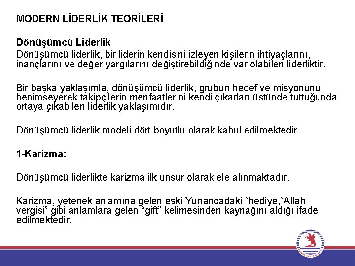 MODERN LİDERLİK TEORİLERİ Dönüşümcü Liderlik Dönüşümcü liderlik, bir liderin kendisini izleyen kişilerin ihtiyaçlarını, inançlarını