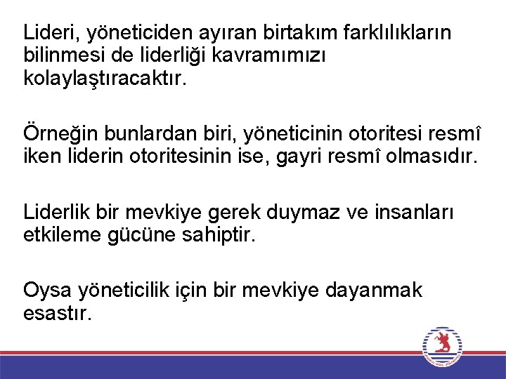 Lideri, yöneticiden ayıran birtakım farklılıkların bilinmesi de liderliği kavramımızı kolaylaştıracaktır. Örneğin bunlardan biri, yöneticinin