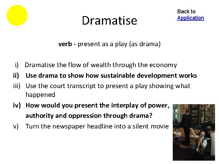 Dramatise Back to Application verb - present as a play (as drama) i) Dramatise