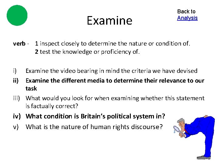 Examine Back to Analysis verb - 1 inspect closely to determine the nature or