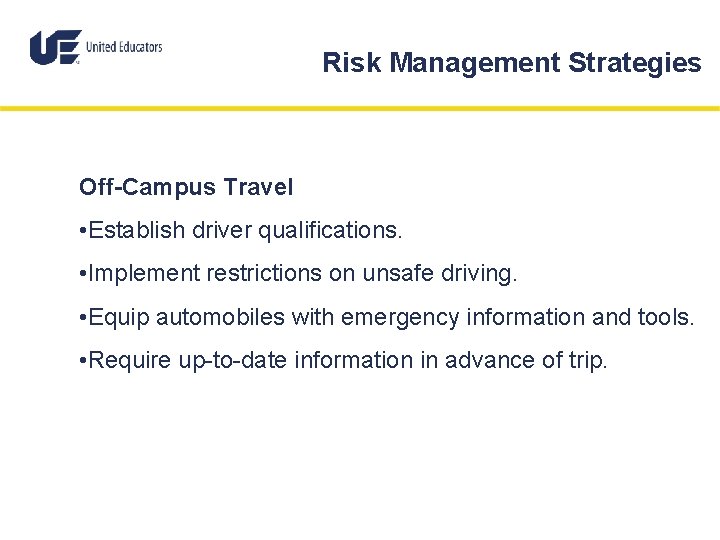 Risk Management Strategies Off-Campus Travel • Establish driver qualifications. • Implement restrictions on unsafe