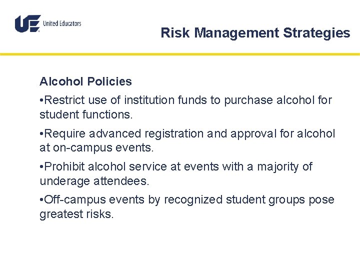 Risk Management Strategies Alcohol Policies • Restrict use of institution funds to purchase alcohol