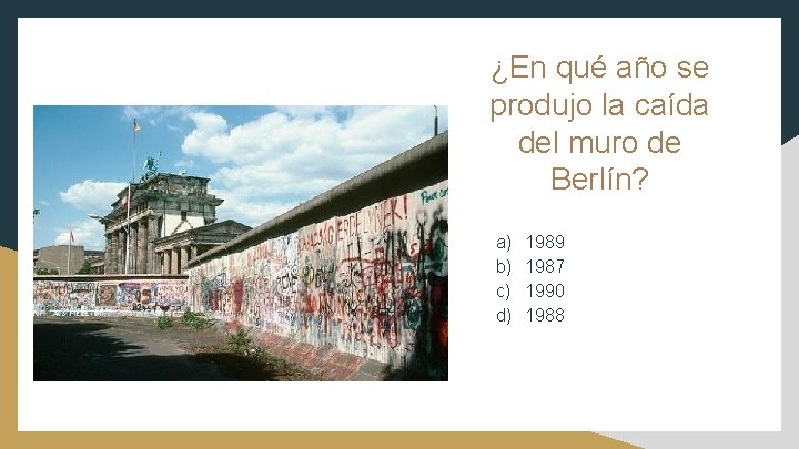 ¿En qué año se produjo la caída del muro de Berlín? a) b) c)