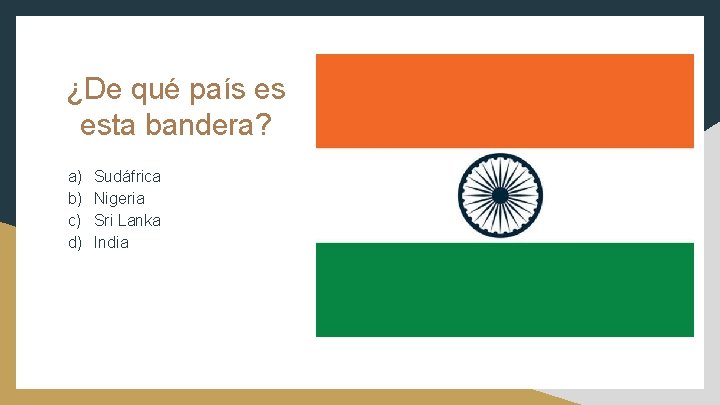 ¿De qué país es esta bandera? a) b) c) d) Sudáfrica Nigeria Sri Lanka