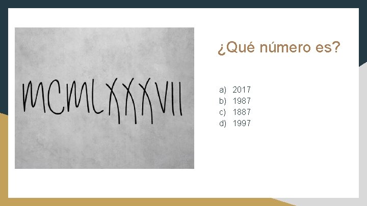 ¿Qué número es? a) b) c) d) 2017 1987 1887 1997 