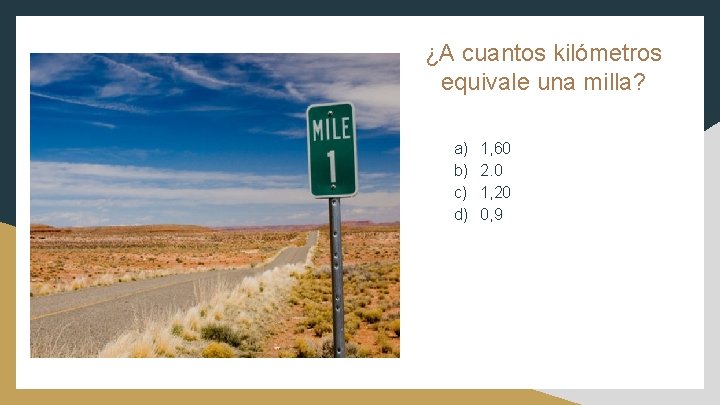 ¿A cuantos kilómetros equivale una milla? a) b) c) d) 1, 60 2. 0