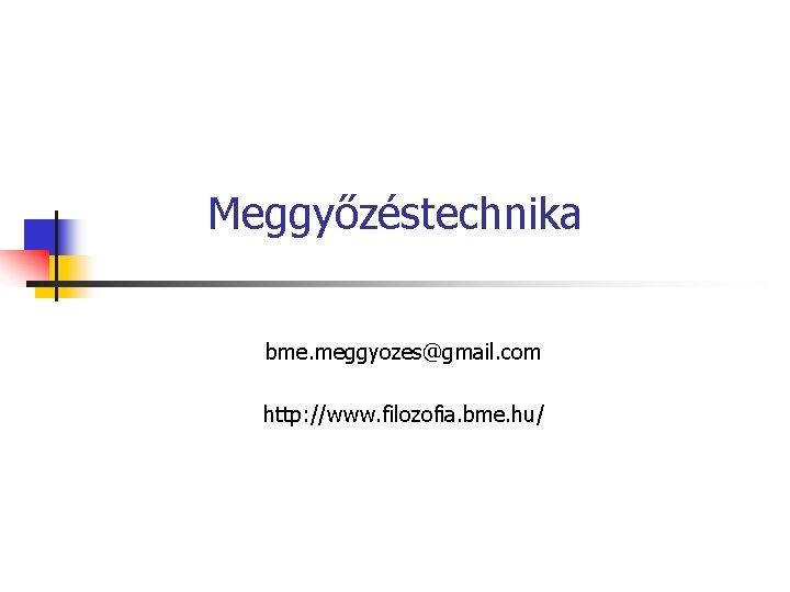 Meggyőzéstechnika bme. meggyozes@gmail. com http: //www. filozofia. bme. hu/ 