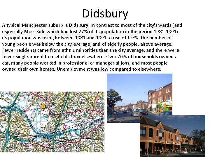 Didsbury A typical Manchester suburb is Didsbury. In contrast to most of the city's