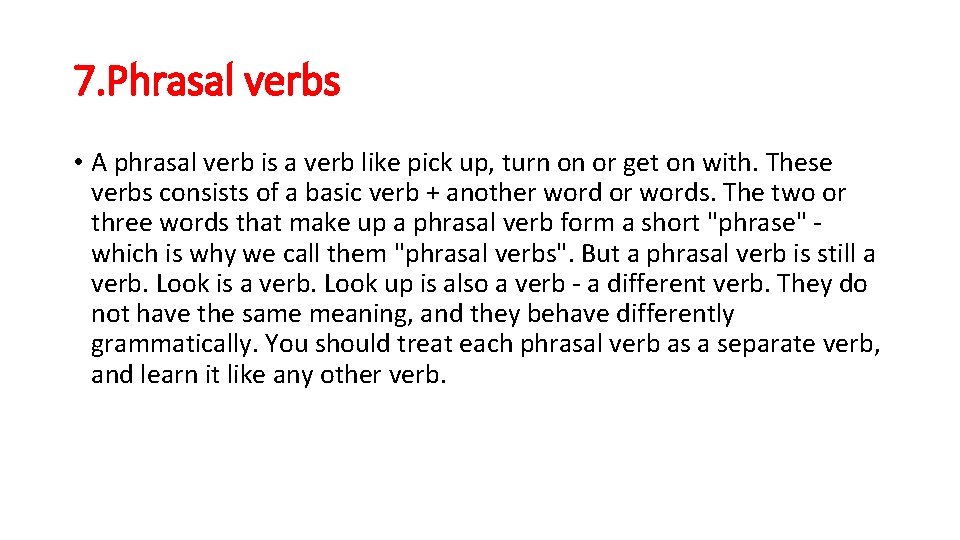 7. Phrasal verbs • A phrasal verb is a verb like pick up, turn