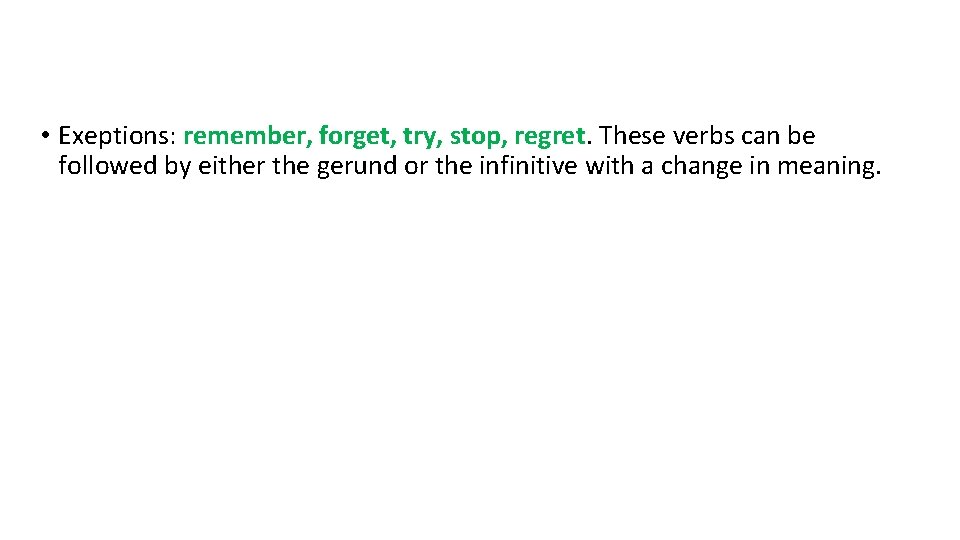  • Exeptions: remember, forget, try, stop, regret. These verbs can be followed by