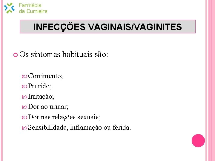 INFECÇÕES VAGINAIS/VAGINITES Os sintomas habituais são: Corrimento; Prurido; Irritação; Dor ao urinar; Dor nas