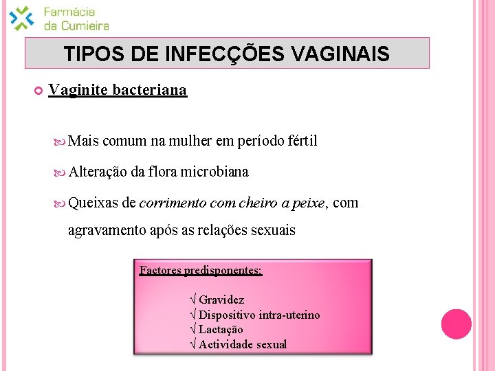 TIPOS DE INFECÇÕES VAGINAIS Vaginite bacteriana Mais comum na mulher em período fértil Alteração