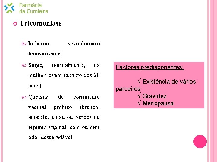  Tricomoníase Infecção sexualmente transmissível Surge, normalmente, na mulher jovem (abaixo dos 30 anos)